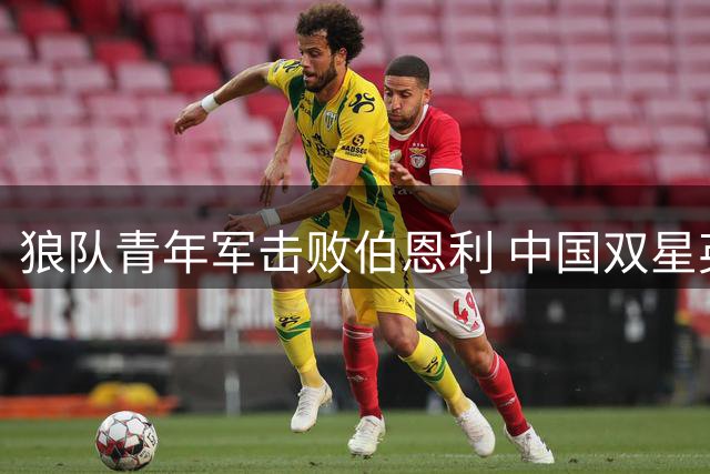 狼队青年军击败伯恩利 中国双星英伦赛场同场竞技