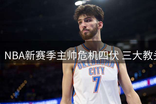 NBA新赛季主帅危机四伏 三大教头帅位岌岌可危